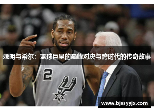 姚明与希尔：篮球巨星的巅峰对决与跨时代的传奇故事
