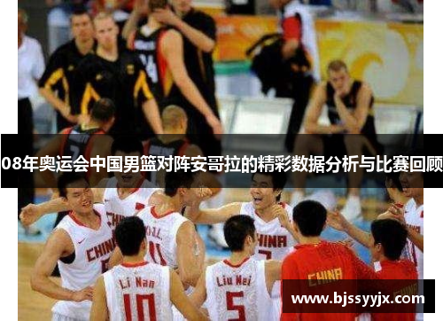 08年奥运会中国男篮对阵安哥拉的精彩数据分析与比赛回顾